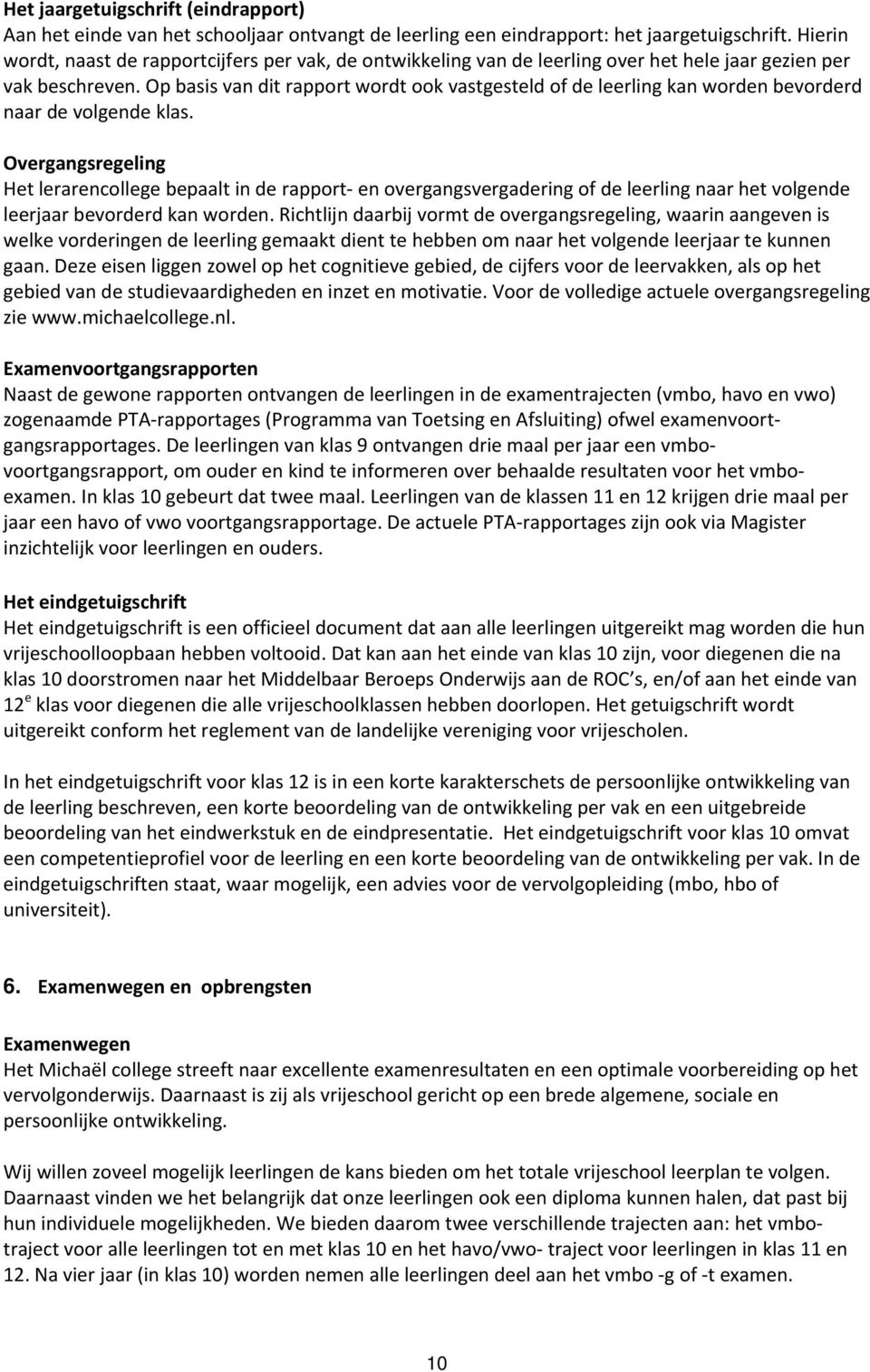 Op basis van dit rapport wordt ook vastgesteld of de leerling kan worden bevorderd naar de volgende klas.