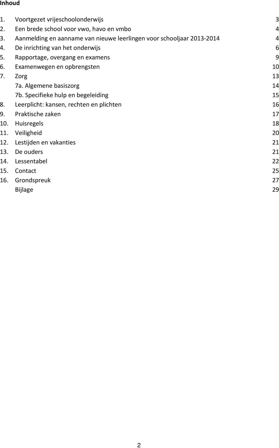 Rapportage, overgang en examens 9 6. Examenwegen en opbrengsten 10 7. Zorg 7a. Algemene basiszorg 7b. Specifieke hulp en begeleiding 8.