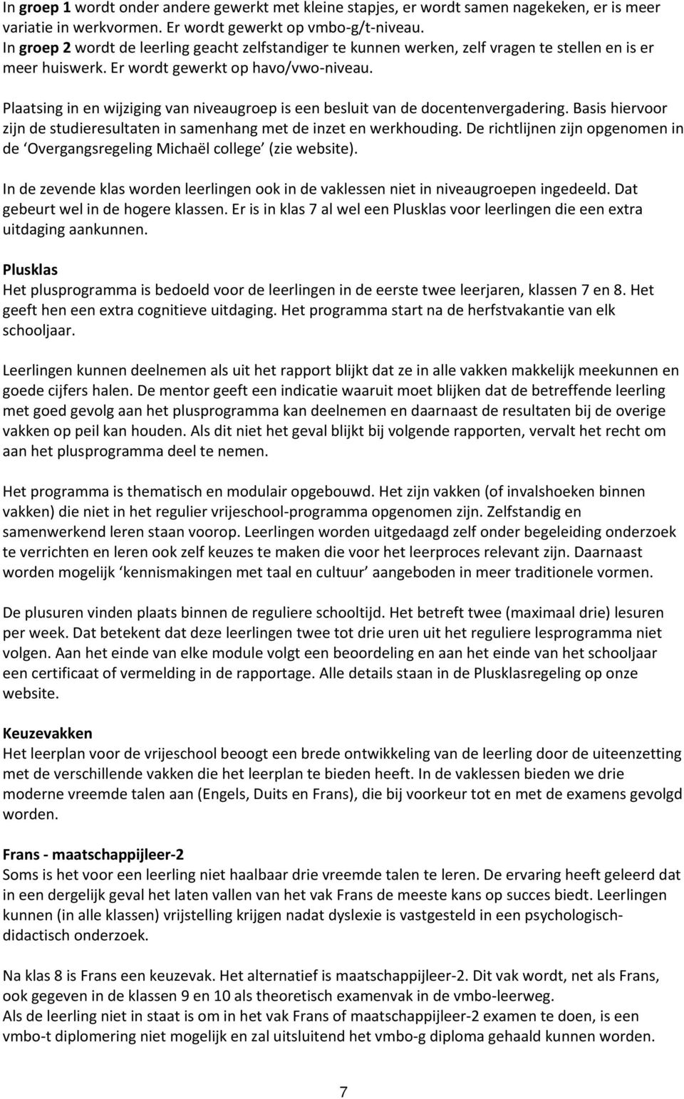 Plaatsing in en wijziging van niveaugroep is een besluit van de docentenvergadering. Basis hiervoor zijn de studieresultaten in samenhang met de inzet en werkhouding.