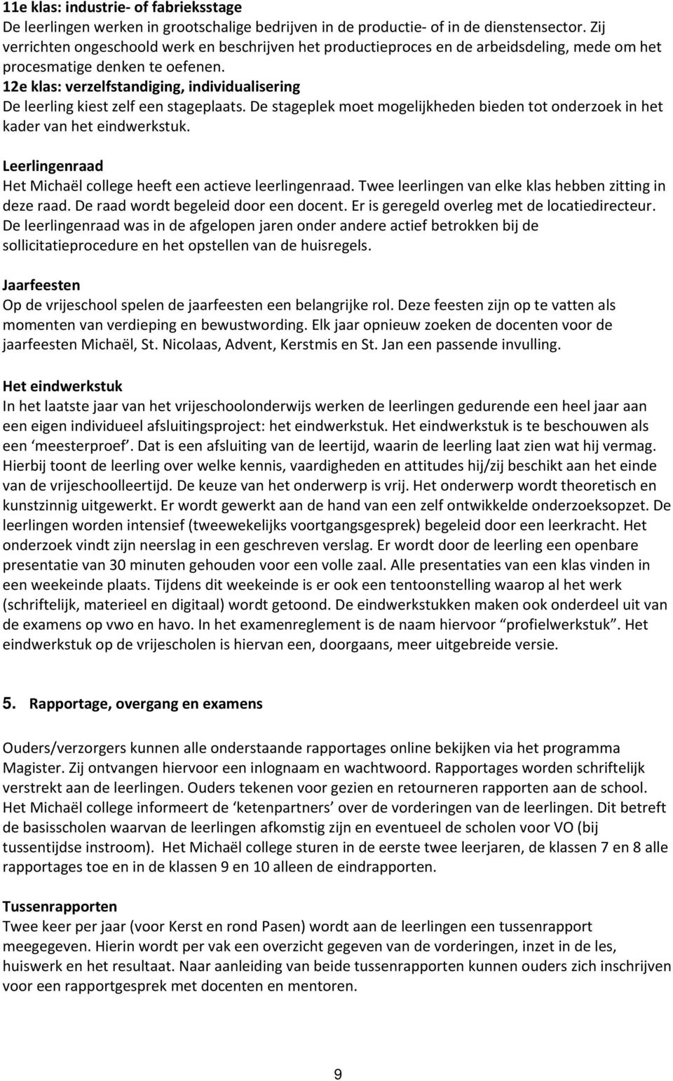 12e klas: verzelfstandiging, individualisering De leerling kiest zelf een stageplaats. De stageplek moet mogelijkheden bieden tot onderzoek in het kader van het eindwerkstuk.