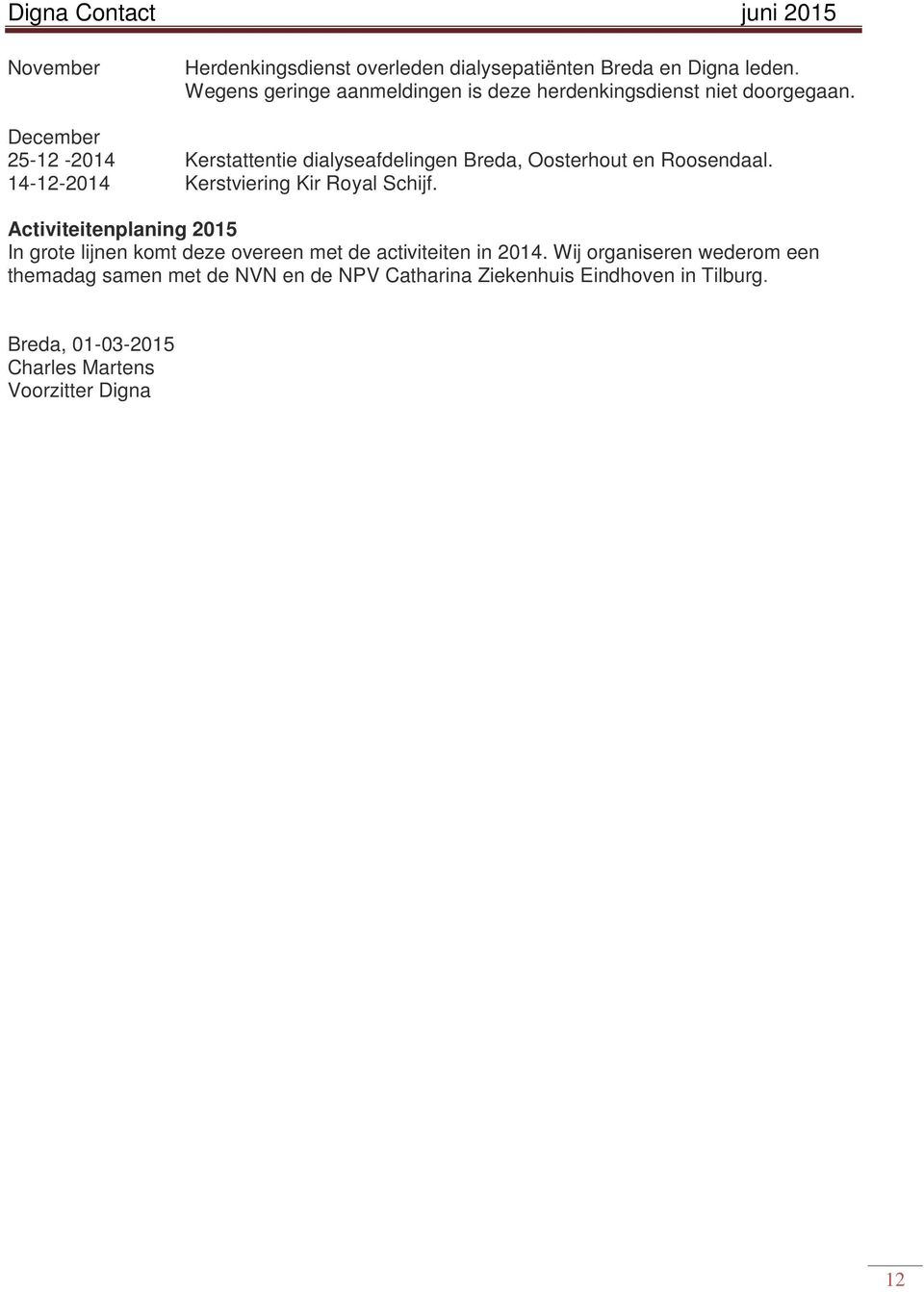 December 25-12 -2014 Kerstattentie dialyseafdelingen Breda, Oosterhout en Roosendaal. 14-12-2014 Kerstviering Kir Royal Schijf.