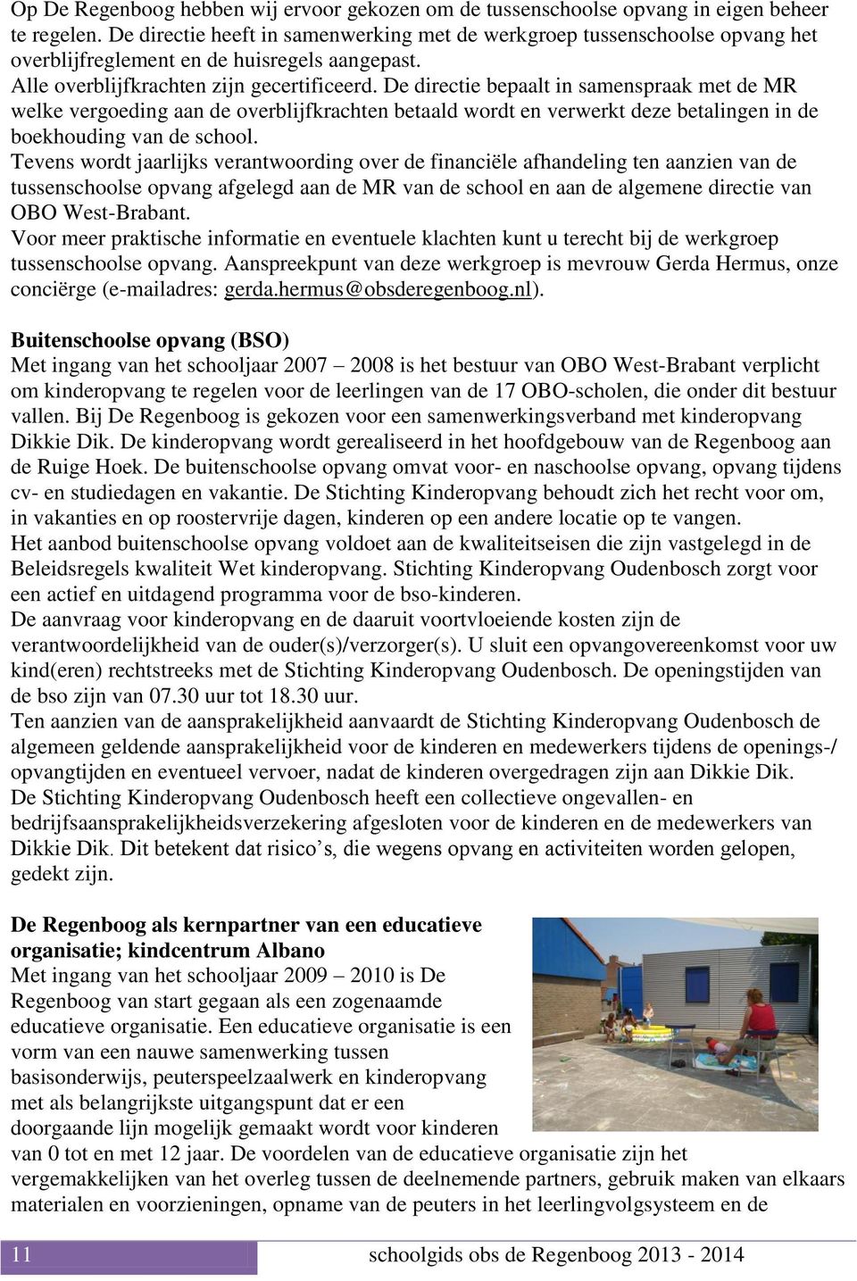 De directie bepaalt in samenspraak met de MR welke vergoeding aan de overblijfkrachten betaald wordt en verwerkt deze betalingen in de boekhouding van de school.