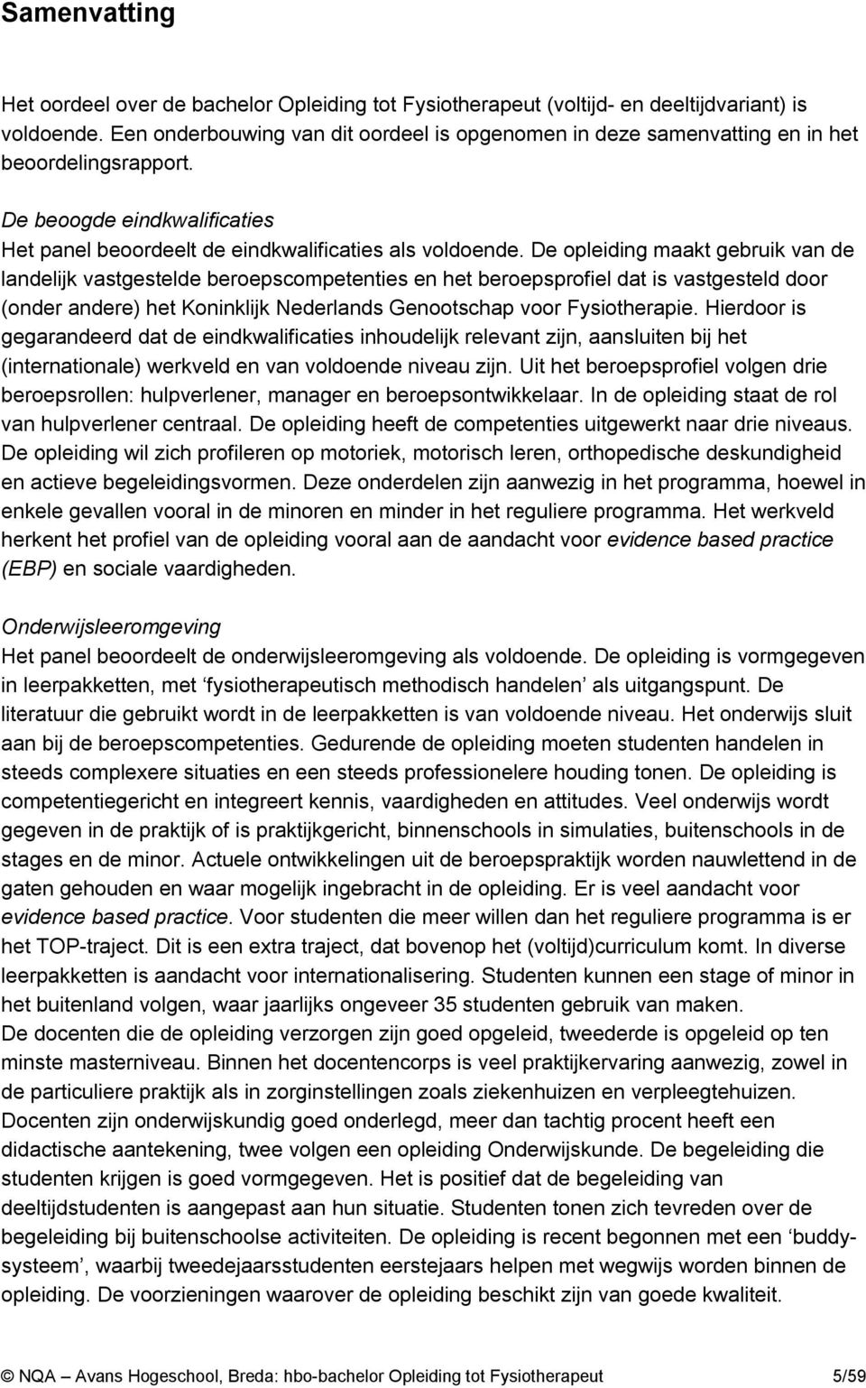 De opleiding maakt gebruik van de landelijk vastgestelde beroepscompetenties en het beroepsprofiel dat is vastgesteld door (onder andere) het Koninklijk Nederlands Genootschap voor Fysiotherapie.