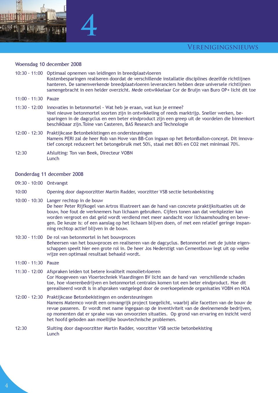 Mede ontwikkelaar Cor de Bruijn van Buro OP+ licht dit toe 11:00 11:30 Pauze 11:30 12:00 Innovaties in betonmortel - Wat heb je eraan, wat kun je ermee?