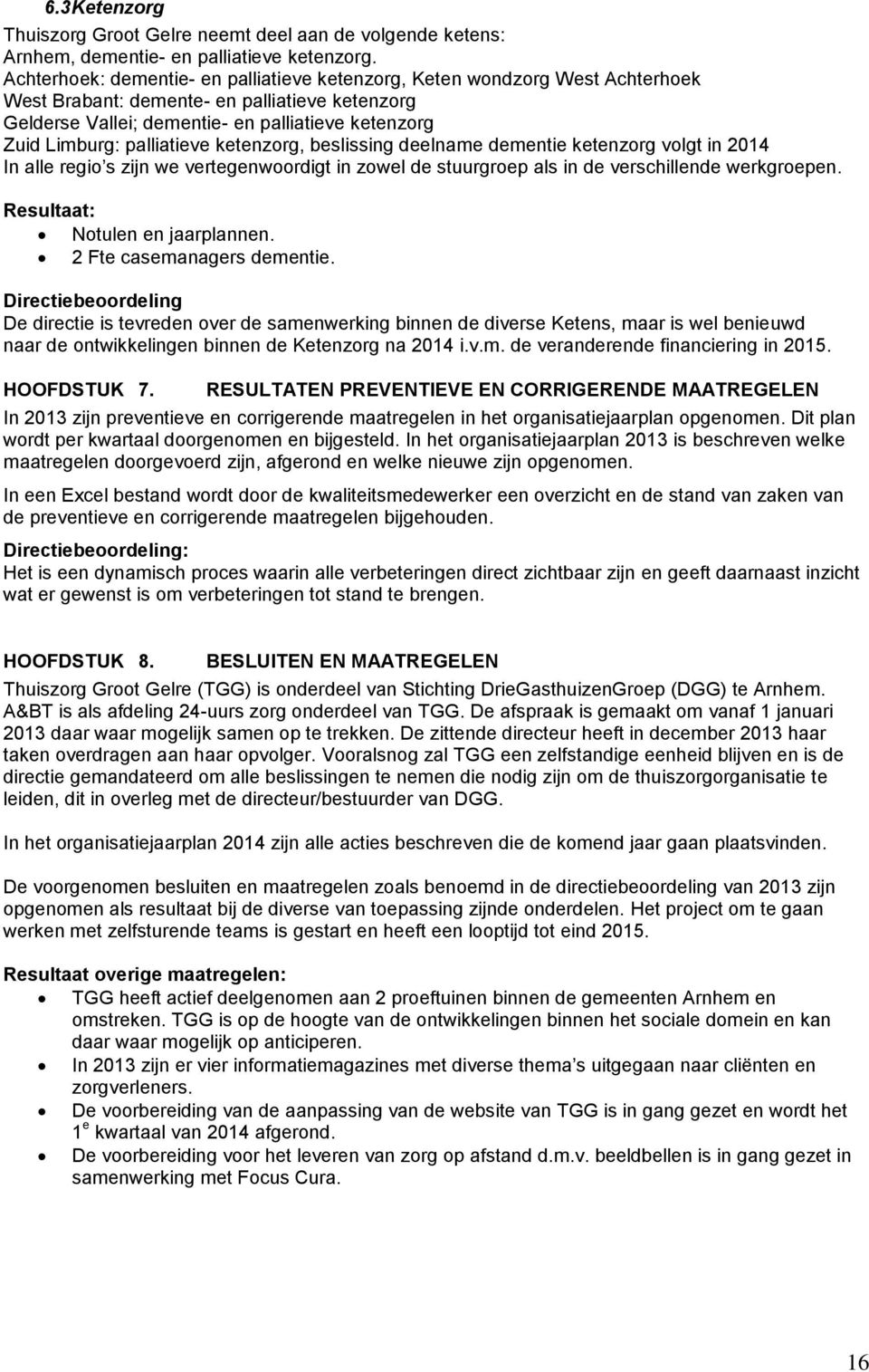 palliatieve ketenzorg, beslissing deelname dementie ketenzorg volgt in 2014 In alle regio s zijn we vertegenwoordigt in zowel de stuurgroep als in de verschillende werkgroepen. Notulen en jaarplannen.