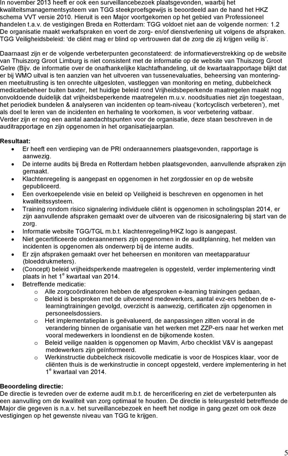 2 De organisatie maakt werkafspraken en voert de zorg- en/of dienstverlening uit volgens de afspraken.