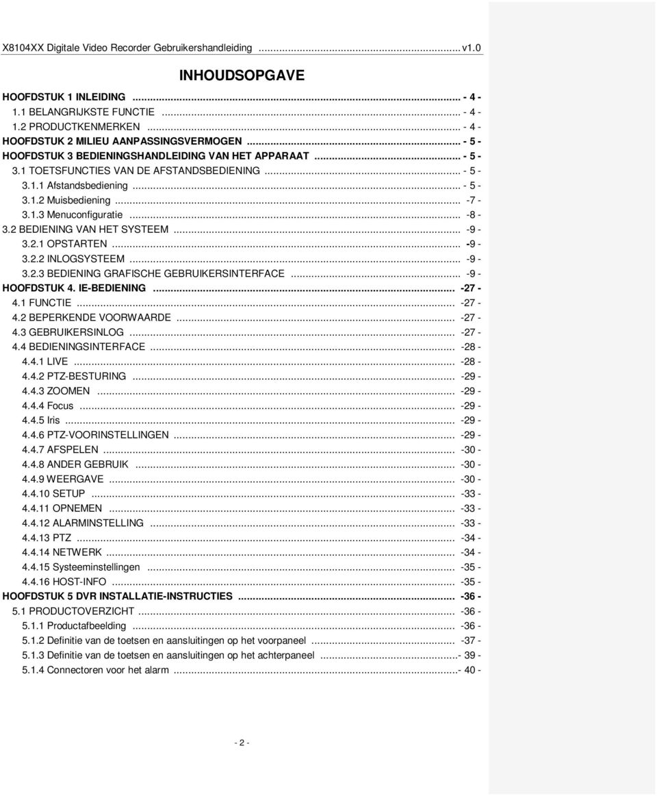 .. -8-3.2 BEDIENING VAN HET SYSTEEM... -9-3.2.1 OPSTARTEN... -9-3.2.2 INLOGSYSTEEM... -9-3.2.3 BEDIENING GRAFISCHE GEBRUIKERSINTERFACE... -9 - HOOFDSTUK 4. IE-BEDIENING... -27-4.