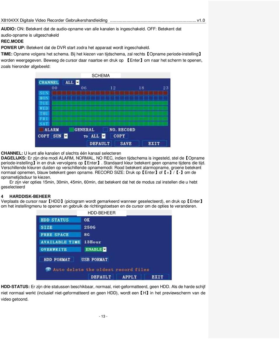 Beweeg de cursor daar naartoe en druk op Enter om naar het scherm te openen, zoals hieronder afgebeeld: SCHEMA CHANNEL: U kunt alle kanalen of slechts één kanaal selecteren DAGELIJKS: Er zijn drie