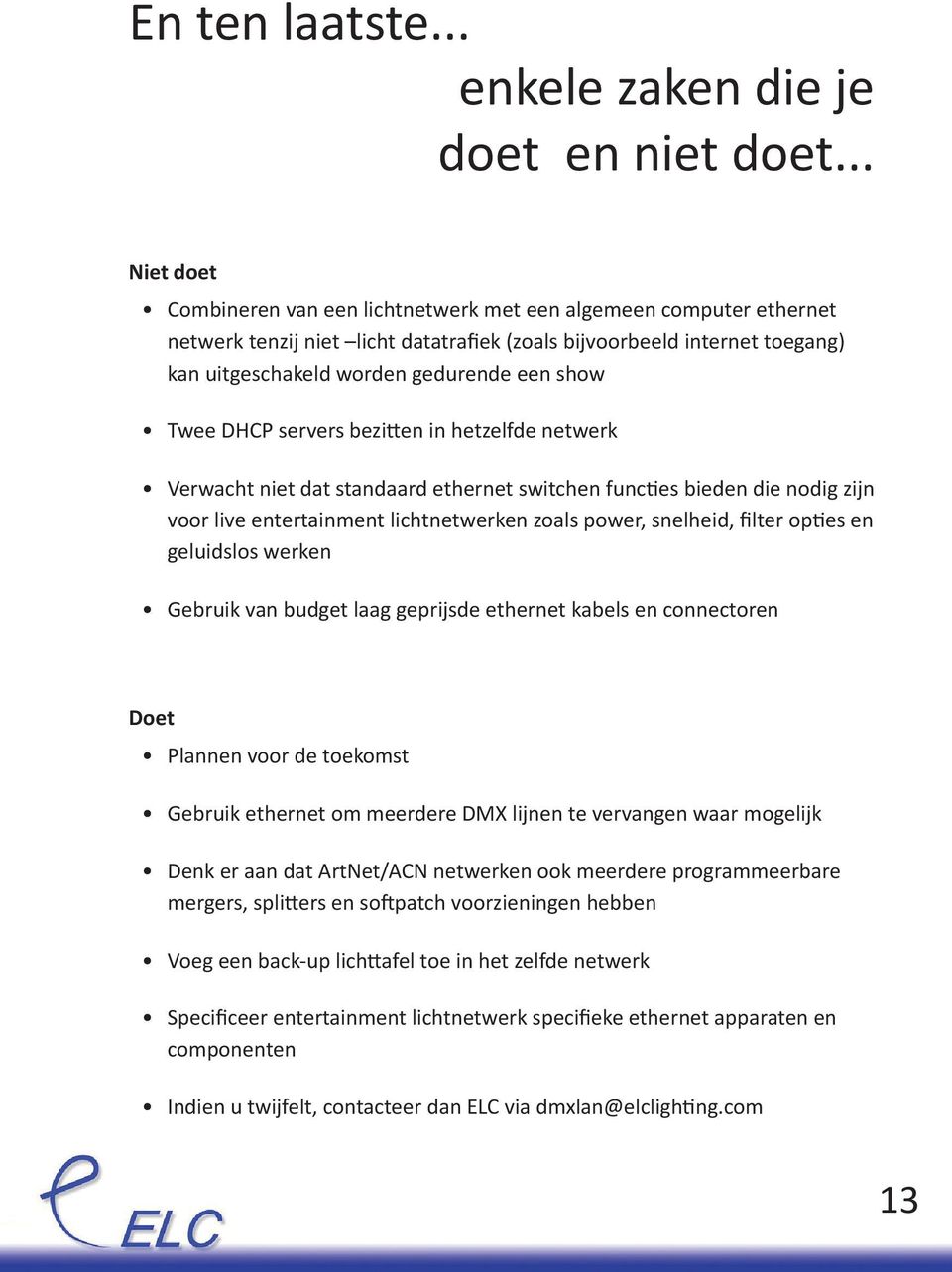 Twee DHCP servers bezitten in hetzelfde netwerk Verwacht niet dat standaard ethernet switchen functies bieden die nodig zijn voor live entertainment lichtnetwerken zoals power, snelheid, filter