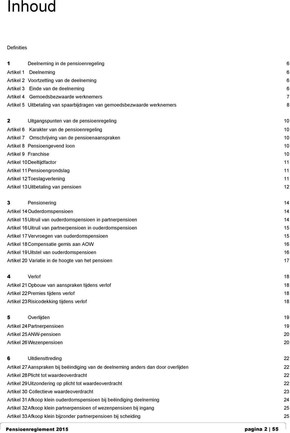 pensioenaanspraken 10 Artikel 8 Pensioengevend loon 10 Artikel 9 Franchise 10 Artikel 10Deeltijdfactor 11 Artikel 11Pensioengrondslag 11 Artikel 12Toeslagverlening 11 Artikel 13Uitbetaling van