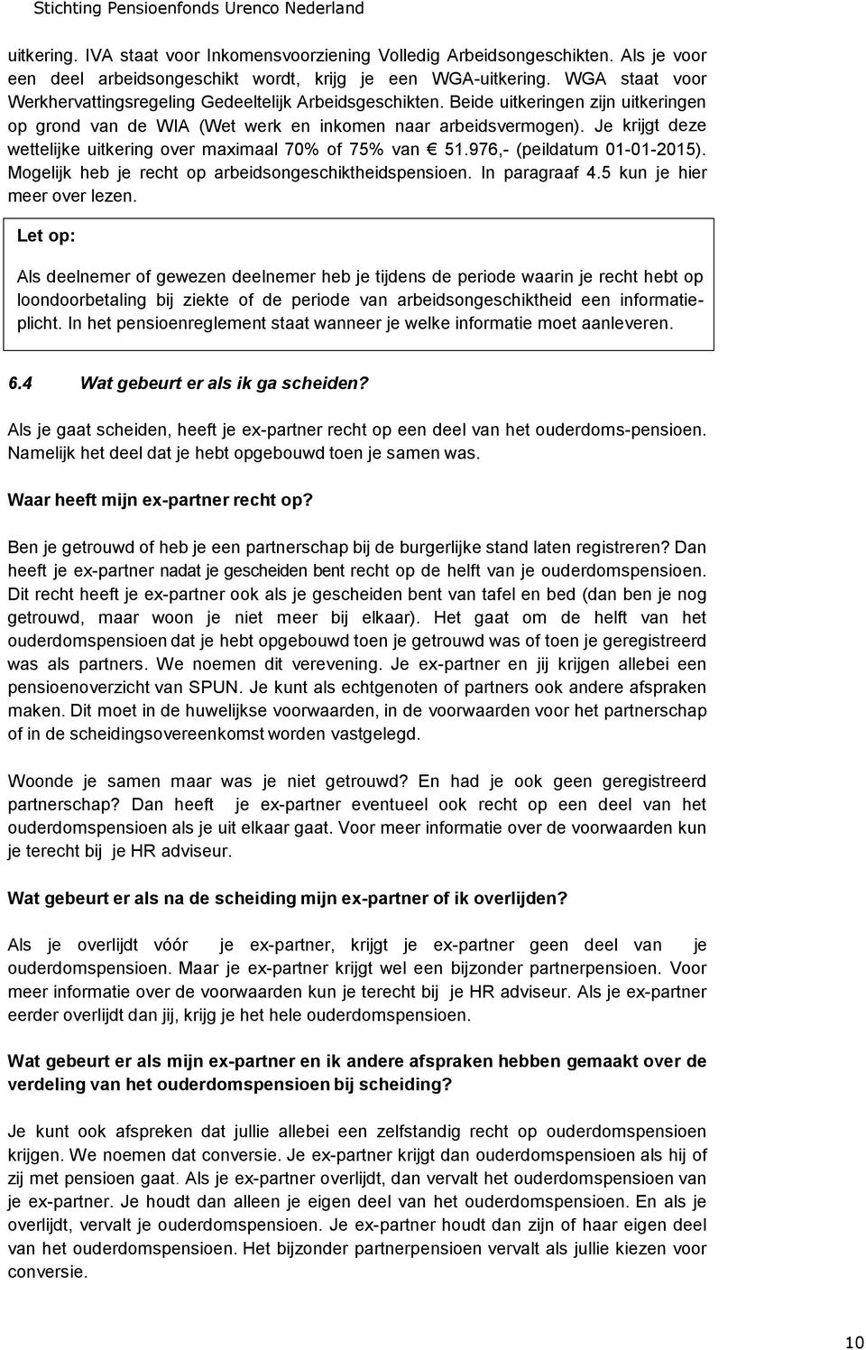 Je krijgt deze wettelijke uitkering over maximaal 70% of 75% van 51.976,- (peildatum 01-01-2015). Mogelijk heb je recht op arbeidsongeschiktheidspensioen. In paragraaf 4.5 kun je hier meer over lezen.