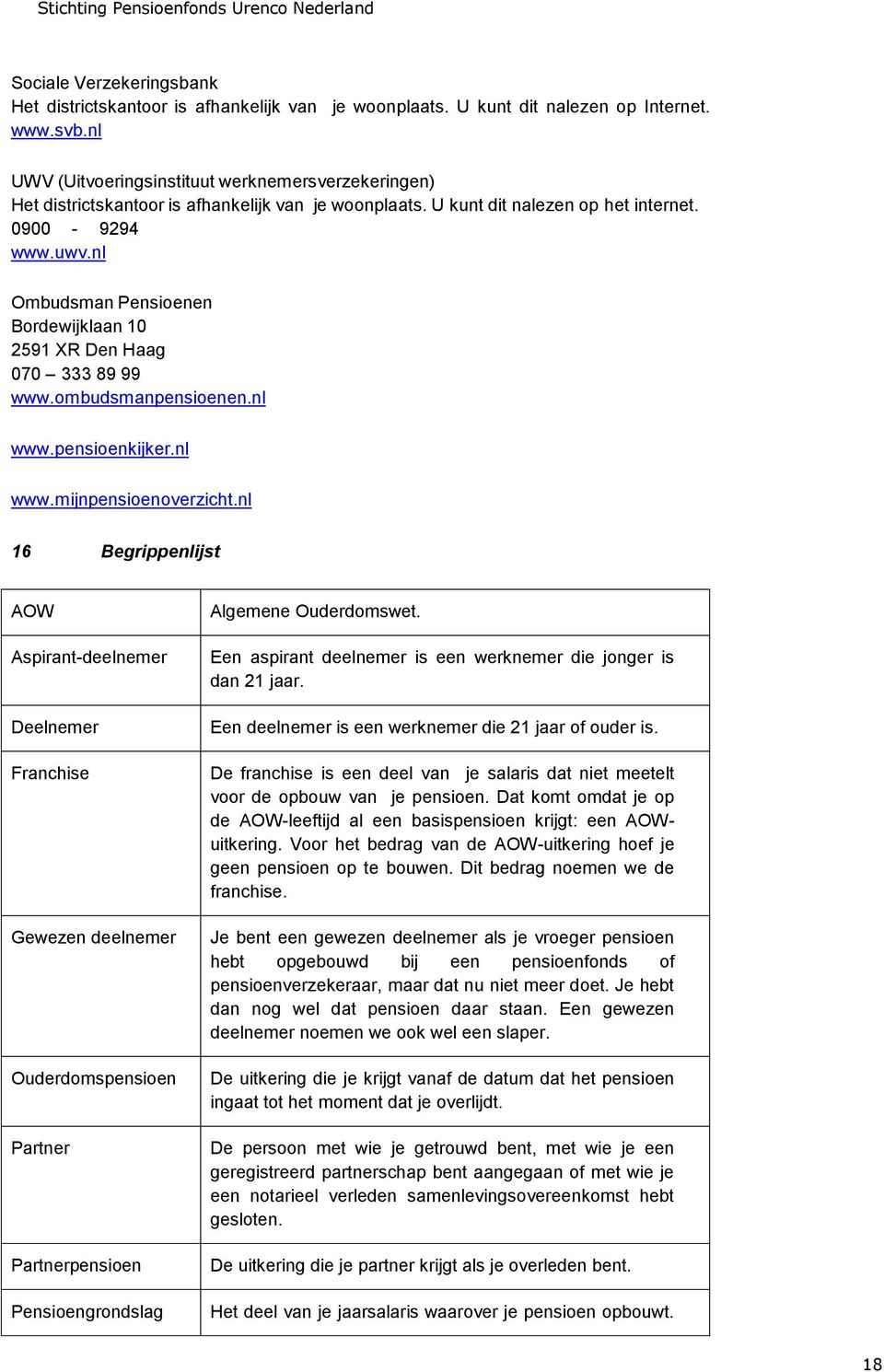 nl Ombudsman Pensioenen Bordewijklaan 10 2591 XR Den Haag 070 333 89 99 www.ombudsmanpensioenen.nl www.pensioenkijker.nl www.mijnpensioenoverzicht.