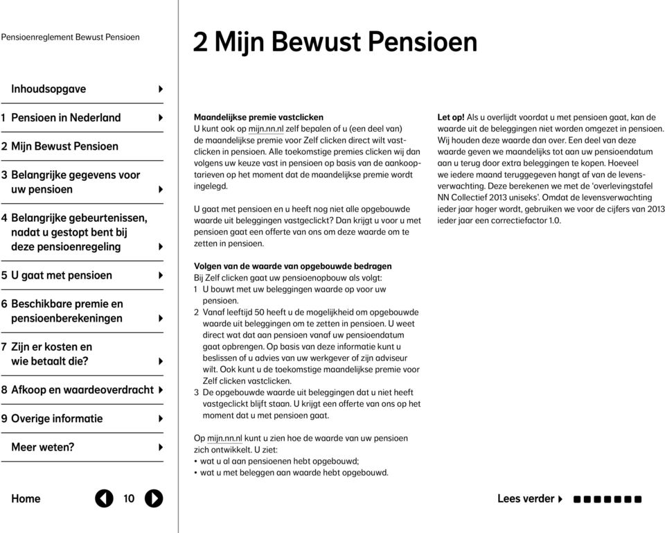 10 Maandelijkse premie vastclicken U kunt ook op mijn.nn.nl zelf bepalen of u (een deel van) de maandelijkse premie voor Zelf clicken direct wilt vastclicken in pensioen.