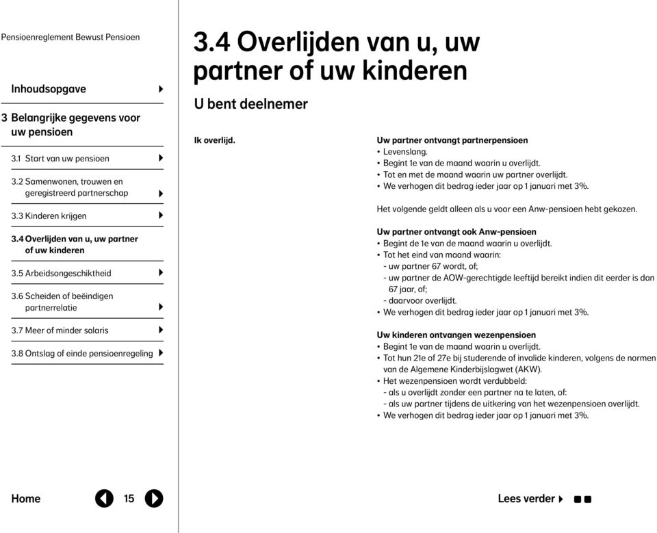 4 Overlijden van u, uw partner of uw kinderen U bent deelnemer Ik overlijd. Uw partner ontvangt partnerpensioen Levenslang. Begint 1e van de maand waarin u overlijdt.