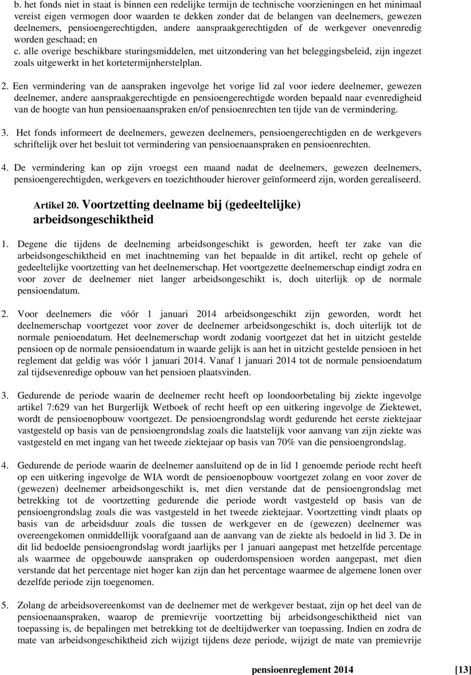 alle overige beschikbare sturingsmiddelen, met uitzondering van het beleggingsbeleid, zijn ingezet zoals uitgewerkt in het kortetermijnherstelplan. 2.