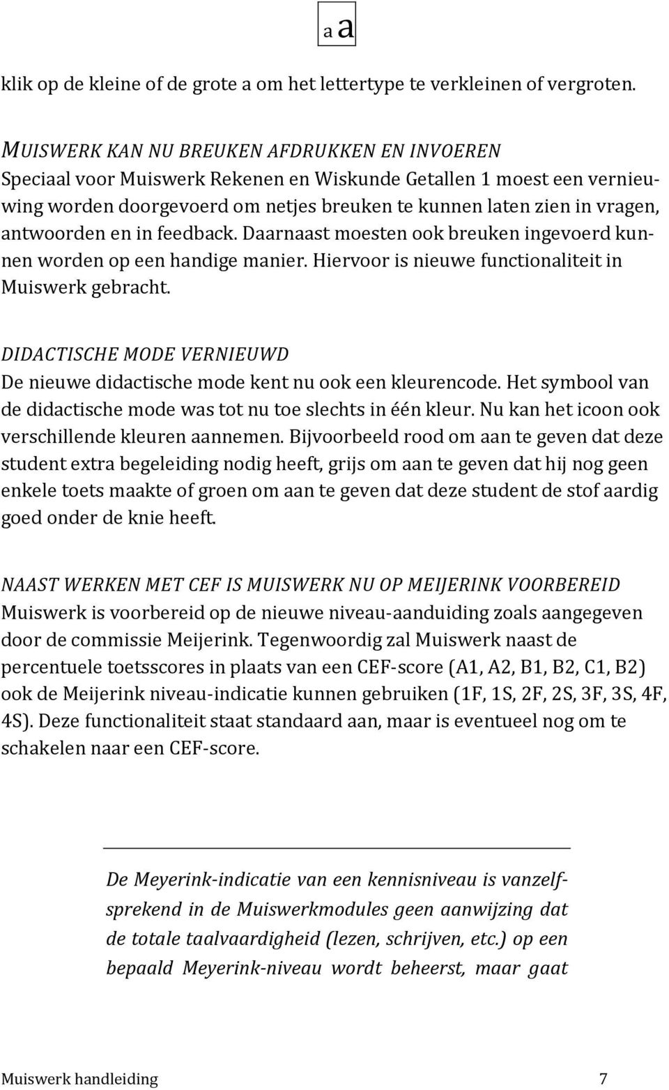 antwoorden en in feedback. Daarnaast moesten ook breuken ingevoerd kunnen worden op een handige manier. Hiervoor is nieuwe functionaliteit in Muiswerk gebracht.