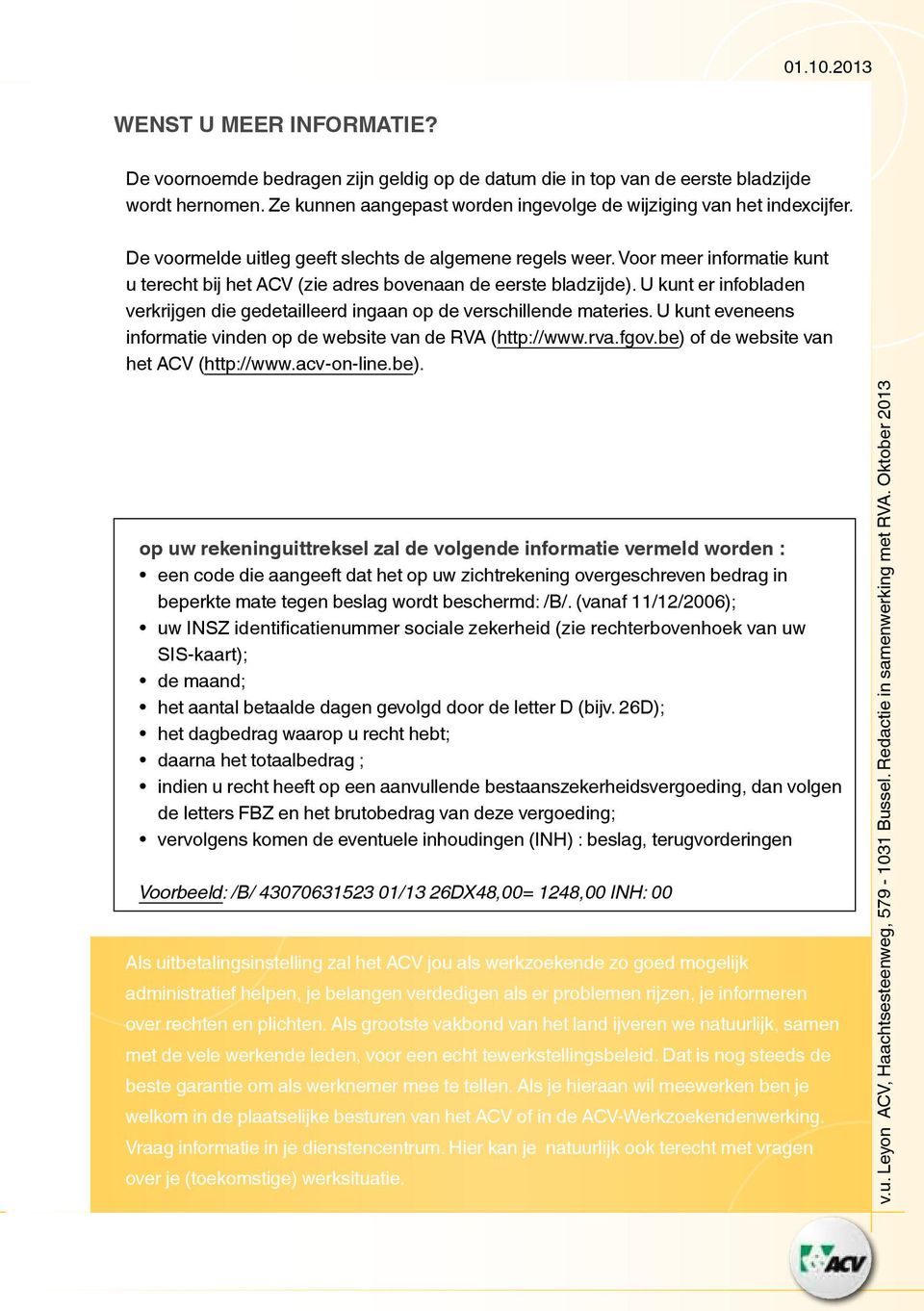 Voor meer informatie kunt u terecht bij het ACV (zie adres bovenaan de eerste bladzijde). U kunt er infobladen verkrijgen die gedetailleerd ingaan op de verschillende materies.