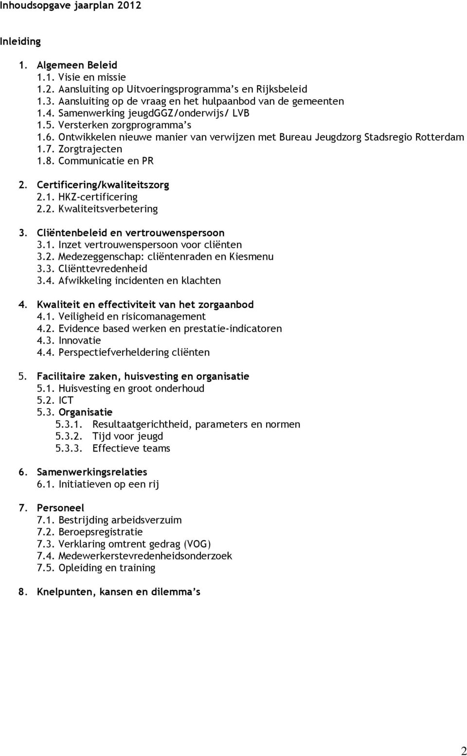 Ontwikkelen nieuwe manier van verwijzen met Bureau Jeugdzorg Stadsregio Rotterdam 1.7. Zorgtrajecten 1.8. Communicatie en PR 2. Certificering/kwaliteitszorg 2.1. HKZ-certificering 2.2. Kwaliteitsverbetering 3.