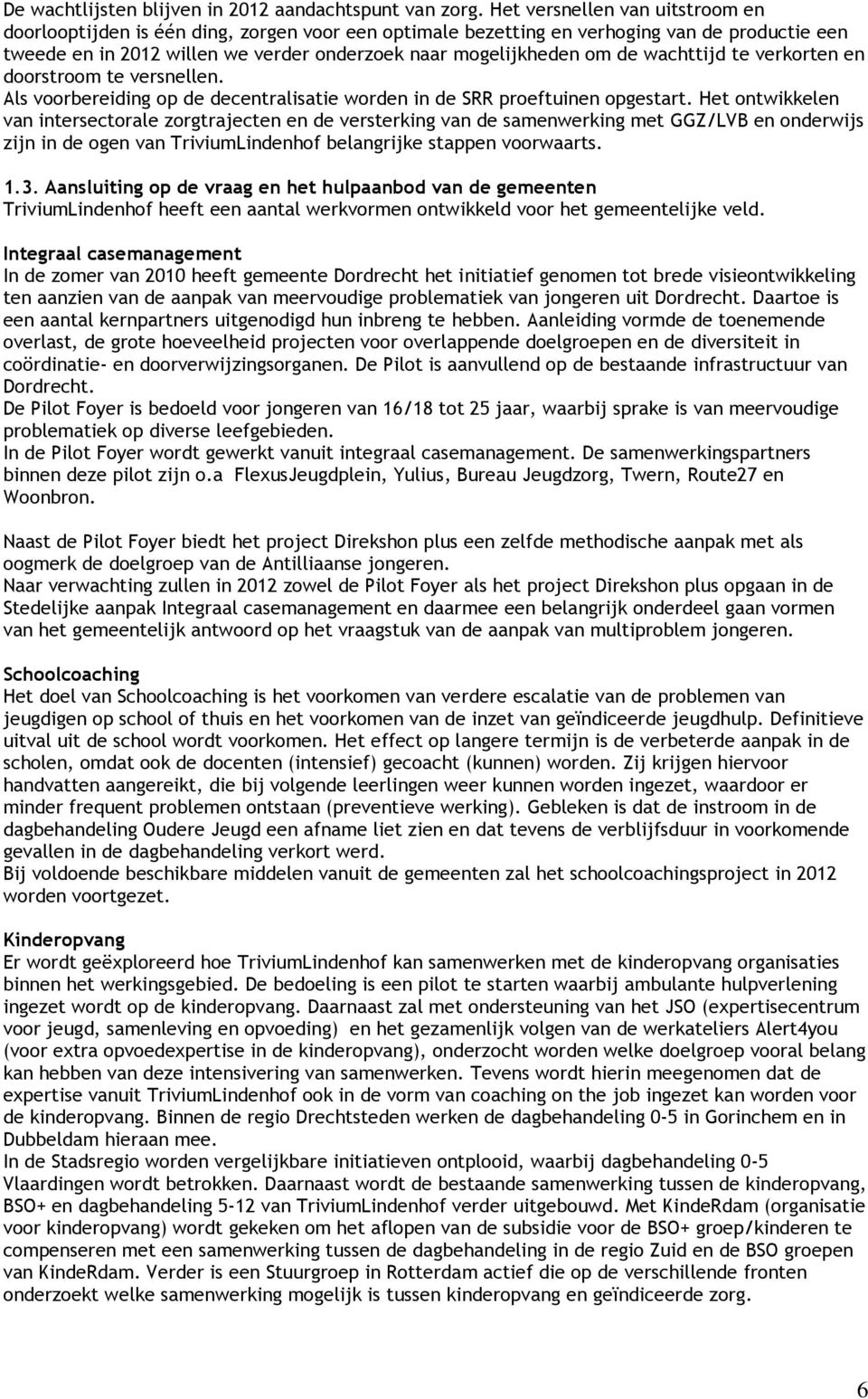 wachttijd te verkorten en doorstroom te versnellen. Als voorbereiding op de decentralisatie worden in de SRR proeftuinen opgestart.