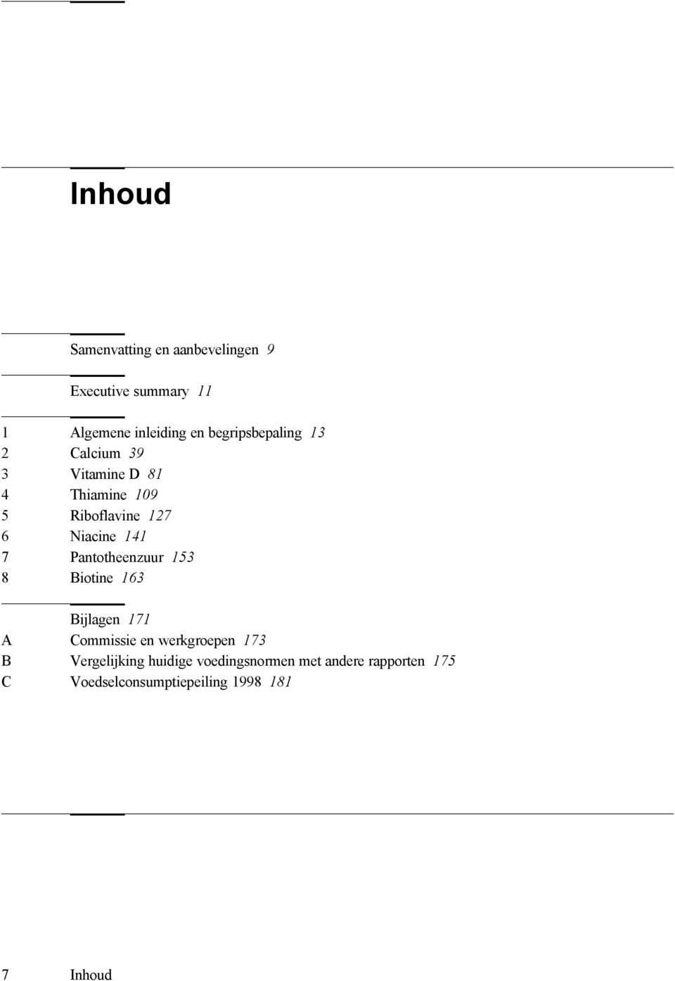 141 7 Pantotheenzuur 153 8 Biotine 163 Bijlagen 171 A Commissie en werkgroepen 173 B