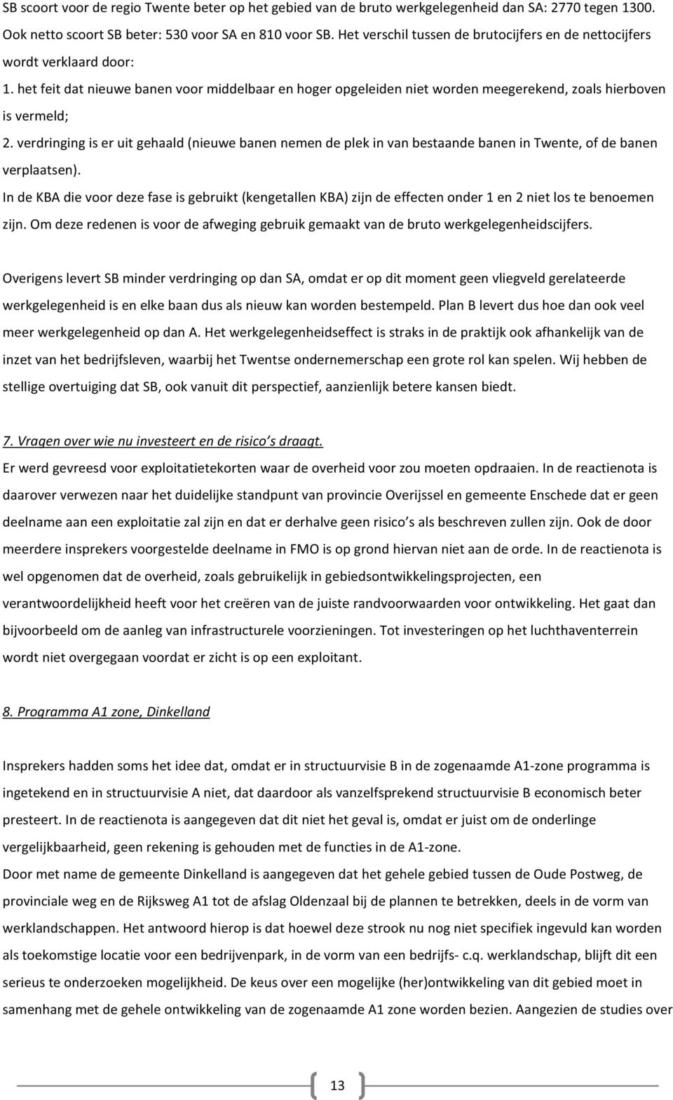 verdringing is er uit gehaald (nieuwe banen nemen de plek in van bestaande banen in Twente, of de banen verplaatsen).