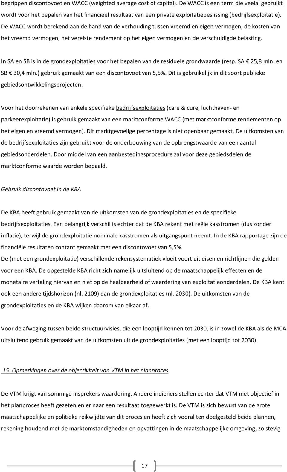 De WACC wordt berekend aan de hand van de verhouding tussen vreemd en eigen vermogen, de kosten van het vreemd vermogen, het vereiste rendement op het eigen vermogen en de verschuldigde belasting.