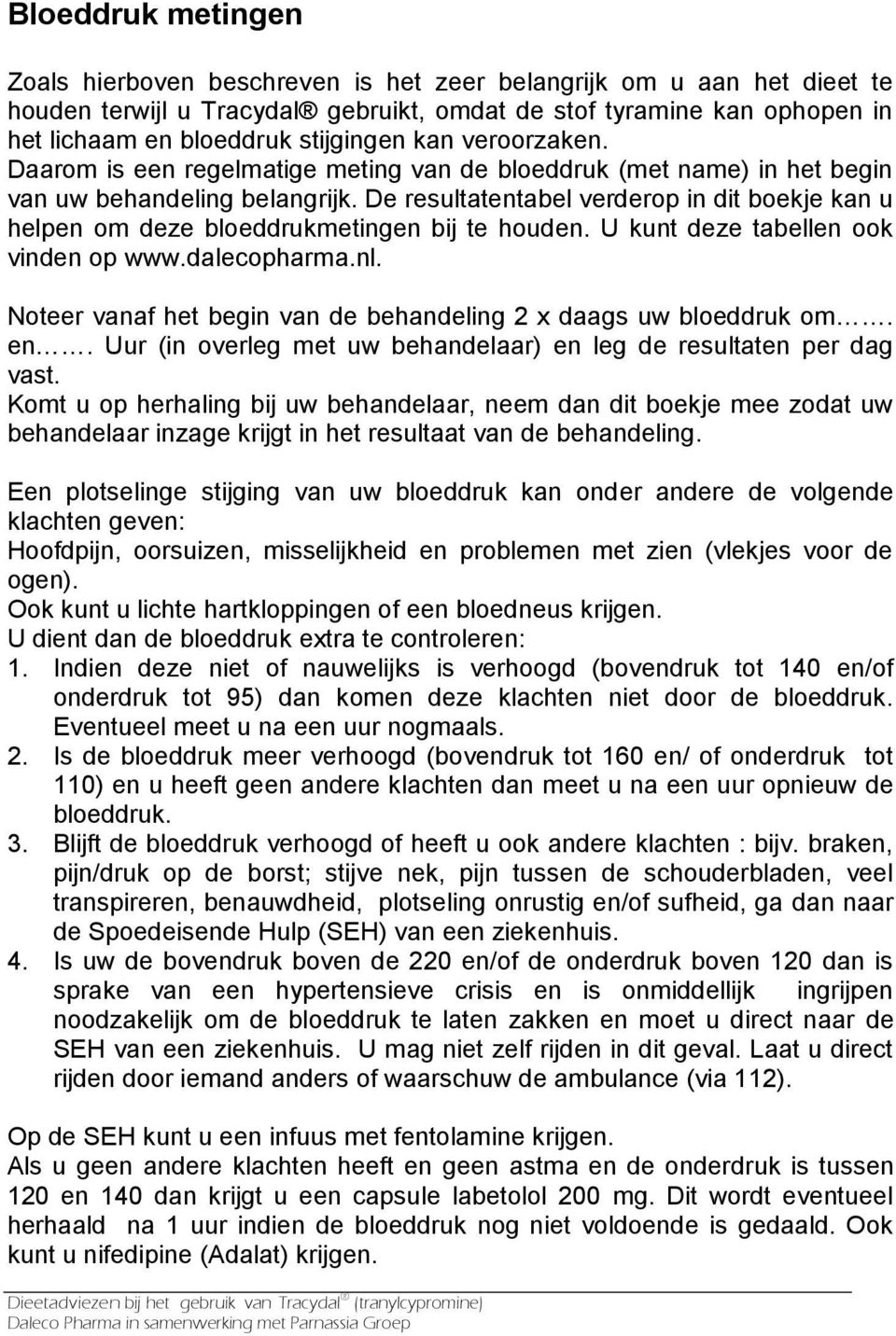 De resultatentabel verderop in dit boekje kan u helpen om deze bloeddrukmetingen bij te houden. U kunt deze tabellen ook vinden op www.dalecopharma.nl.