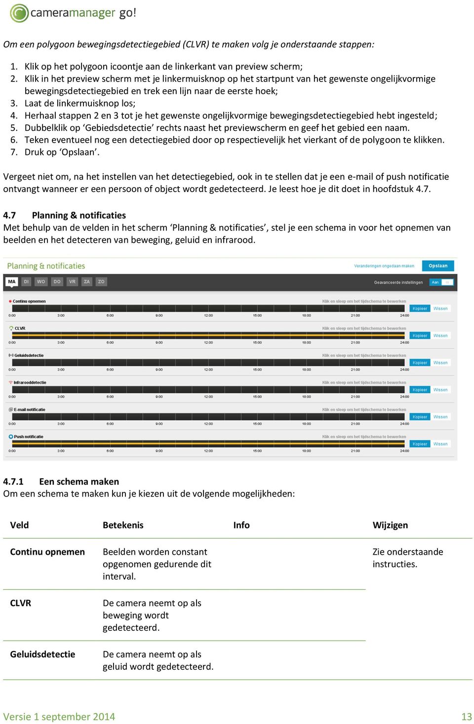 Herhaal stappen 2 en 3 tot je het gewenste ongelijkvormige bewegingsdetectiegebied hebt ingesteld; 5. Dubbelklik op Gebiedsdetectie rechts naast het previewscherm en geef het gebied een naam. 6.