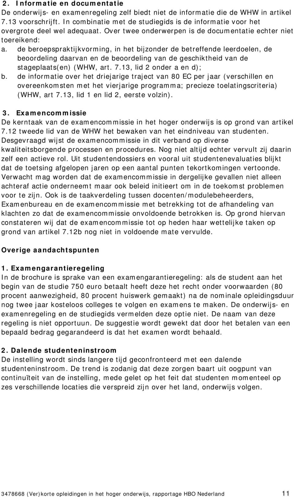 de beroepspraktijkvorming, in het bijzonder de betreffende leerdoelen, de beoordeling daarvan en de beoordeling van de geschiktheid van de stageplaats(en) (WHW, art. 7.13, lid 2 onder a en d); b.