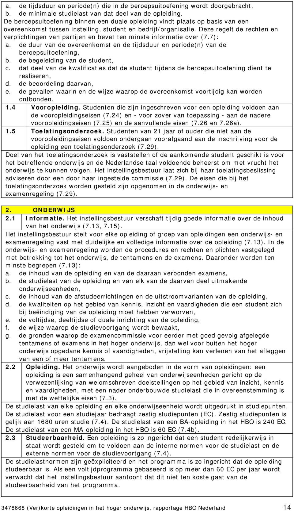 Deze regelt de rechten en verplichtingen van partijen en bevat ten minste informatie over (7.7): a. de duur van de overeenkomst en de tijdsduur en periode(n) van de beroepsuitoefening, b.