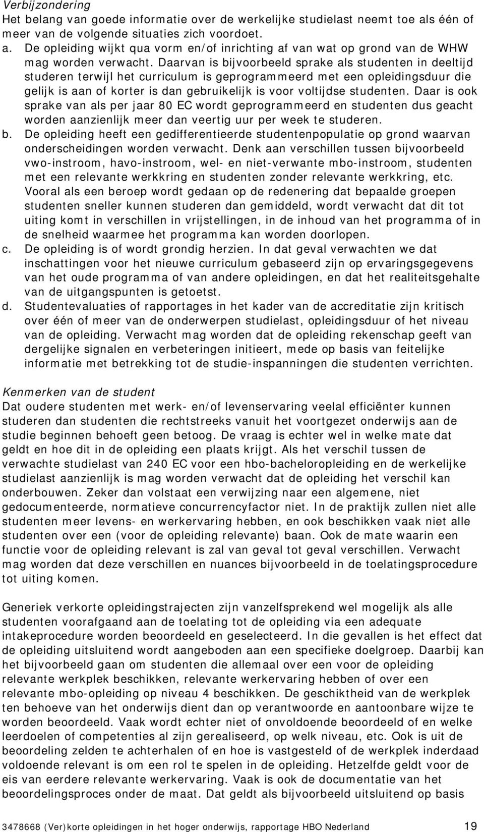 studenten. Daar is ook sprake van als per jaar 80 EC wordt geprogrammeerd en studenten dus geacht worden aanzienlijk meer dan veertig uur per week te studeren. b.