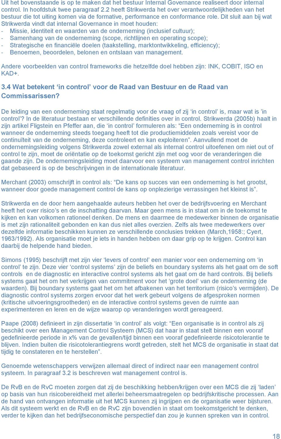 Dit sluit aan bij wat Strikwerda vindt dat internal Governance in moet houden: - Missie, identiteit en waarden van de onderneming (inclusief cultuur); - Samenhang van de onderneming (scope,