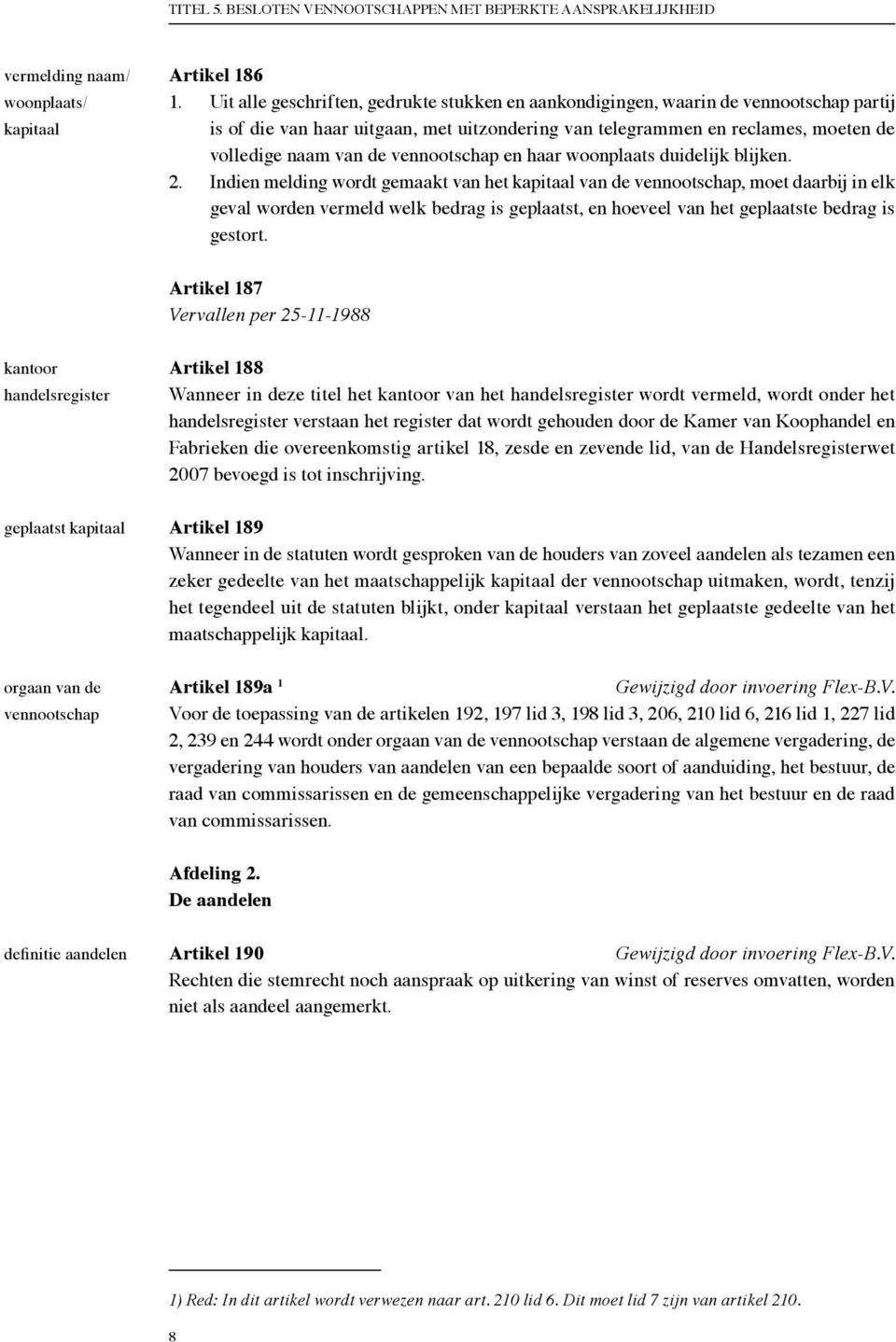 vennootschap en haar woonplaats duidelijk blijken. 2.