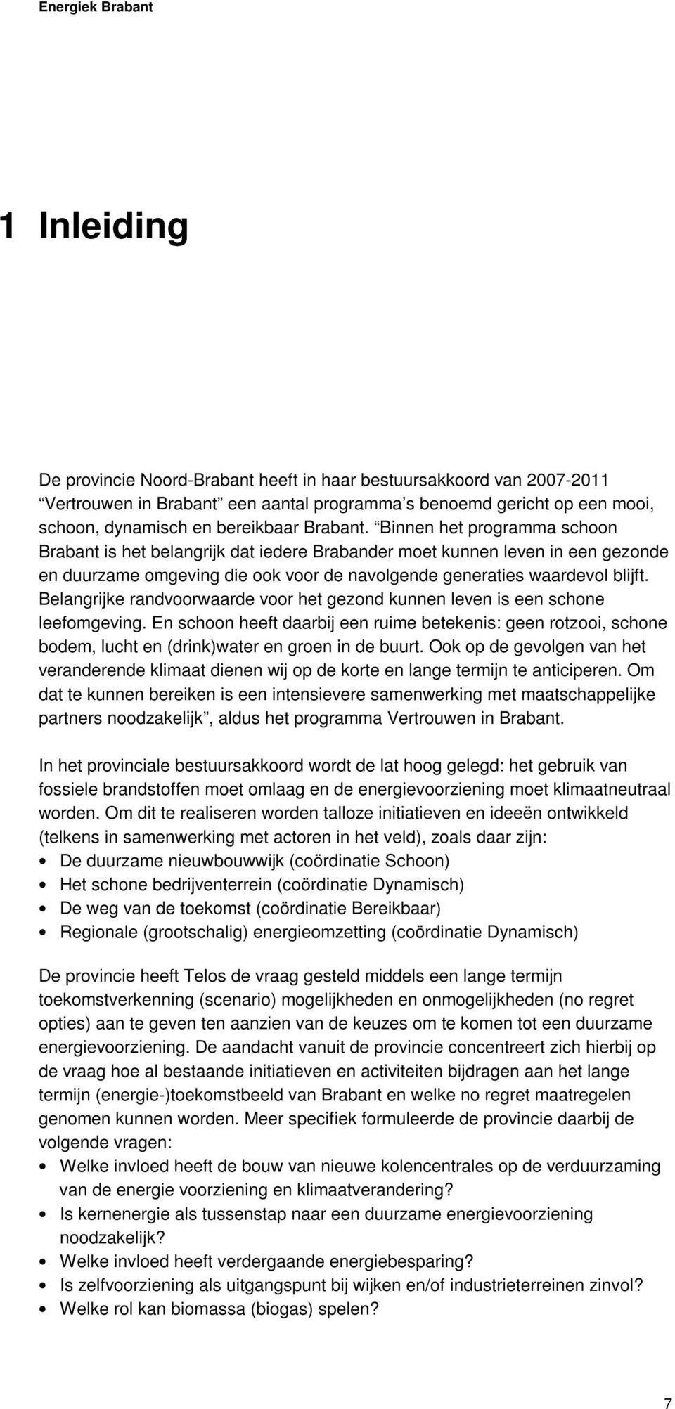 Binnen het programma schoon Brabant is het belangrijk dat iedere Brabander moet kunnen leven in een gezonde en duurzame omgeving die ook voor de navolgende generaties waardevol blijft.