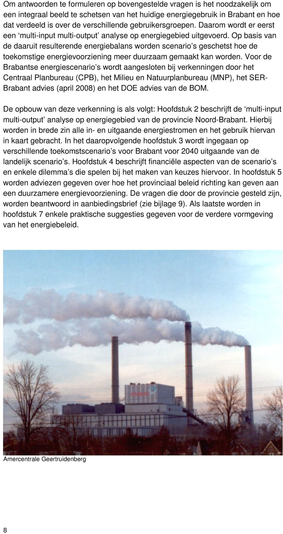 Op basis van de daaruit resulterende energiebalans worden scenario s geschetst hoe de toekomstige energievoorziening meer duurzaam gemaakt kan worden.