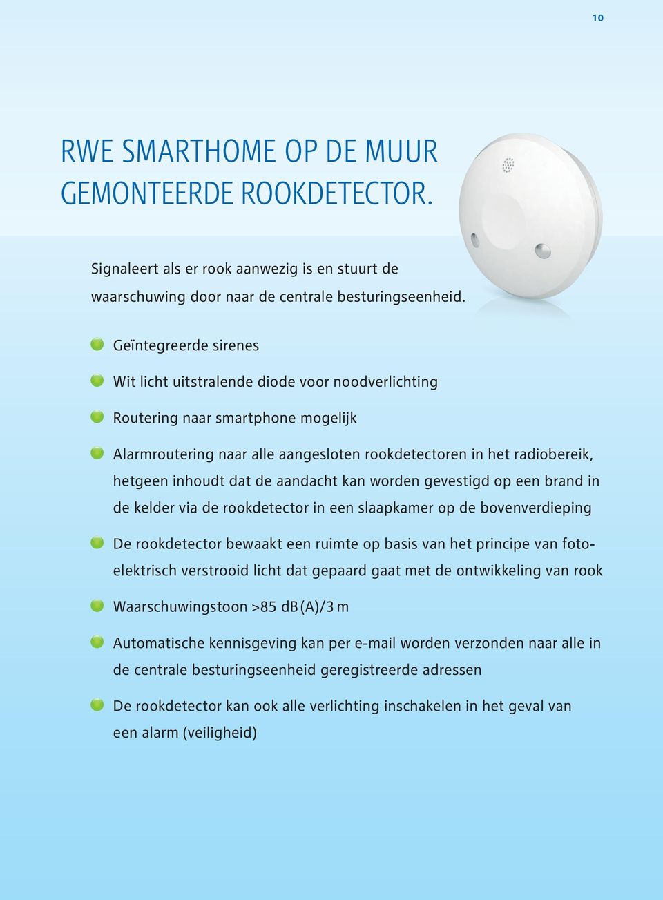 de aandacht kan worden gevestigd op een brand in de kelder via de rookdetector in een slaapkamer op de bovenverdieping De rookdetector bewaakt een ruimte op basis van het principe van fotoelektrisch