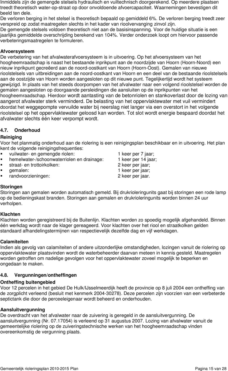 De verloren berging treedt zeer verspreid op zodat maatregelen slechts in het kader van rioolvervanging zinvol zijn. De gemengde stelsels voldoen theoretisch niet aan de basisinspanning.