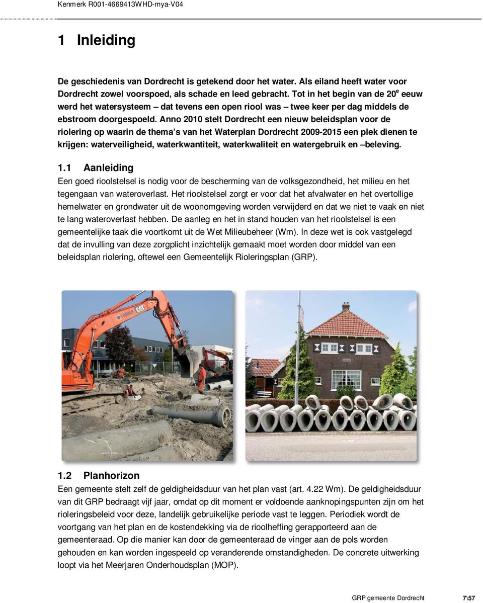 Anno 2010 stelt Dordrecht een nieuw beleidsplan voor de riolering op waarin de thema s van het Waterplan Dordrecht 2009-2015 een plek dienen te krijgen: waterveiligheid, waterkwantiteit,