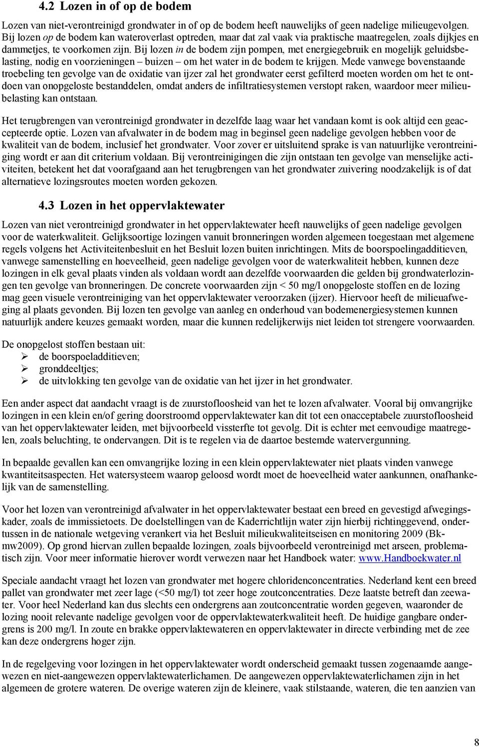 Bij lozen in de bodem zijn pompen, met energiegebruik en mogelijk geluidsbelasting, nodig en voorzieningen buizen om het water in de bodem te krijgen.