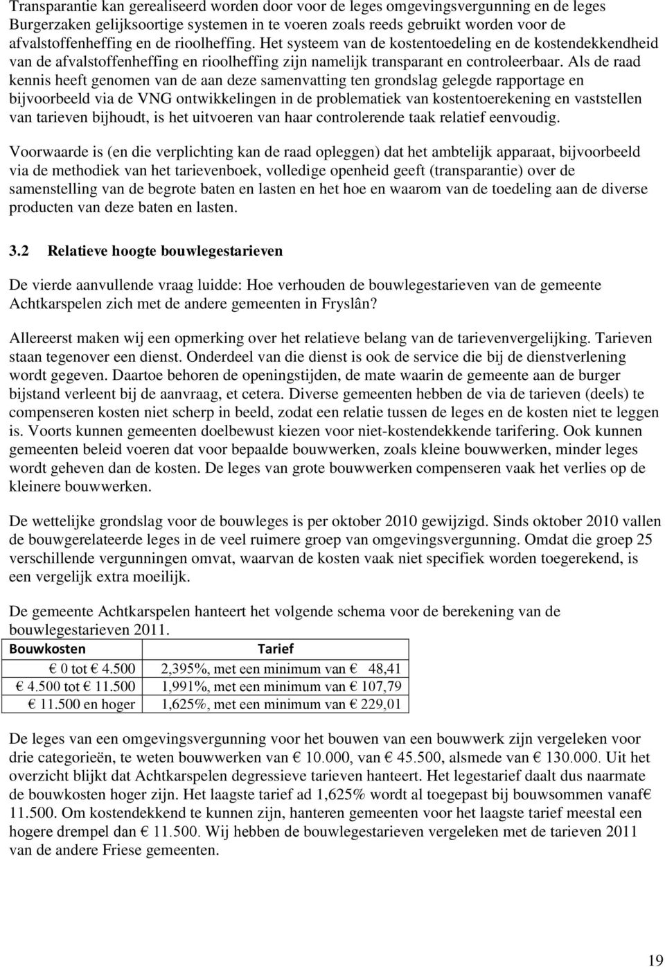 Als de raad kennis heeft genomen van de aan deze samenvatting ten grondslag gelegde rapportage en bijvoorbeeld via de VNG ontwikkelingen in de problematiek van kostentoerekening en vaststellen van