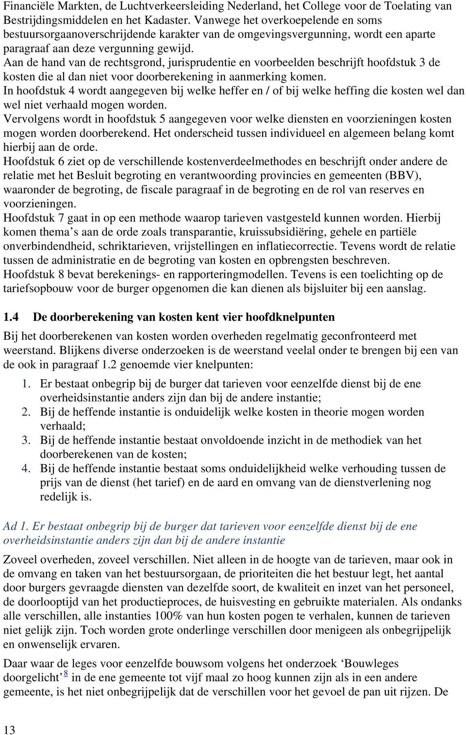 Aan de hand van de rechtsgrond, jurisprudentie en voorbeelden beschrijft hoofdstuk 3 de kosten die al dan niet voor doorberekening in aanmerking komen.