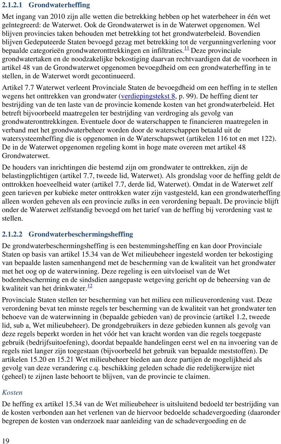 Bovendien blijven Gedeputeerde Staten bevoegd gezag met betrekking tot de vergunningverlening voor bepaalde categorieën grondwateronttrekkingen en infiltraties.