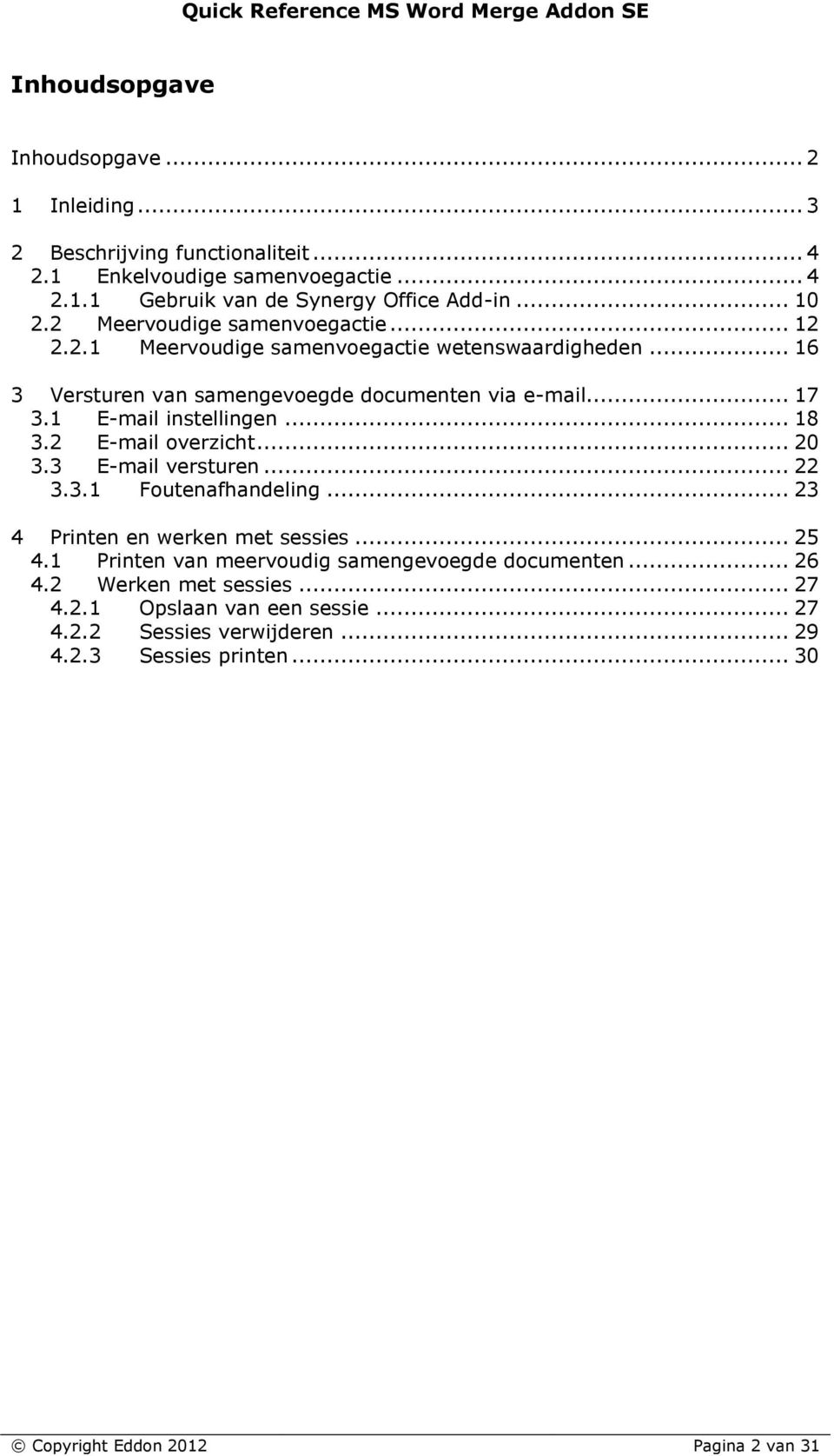 1 E-mail instellingen... 18 3.2 E-mail overzicht... 20 3.3 E-mail versturen... 22 3.3.1 Foutenafhandeling... 23 4 Printen en werken met sessies... 25 4.