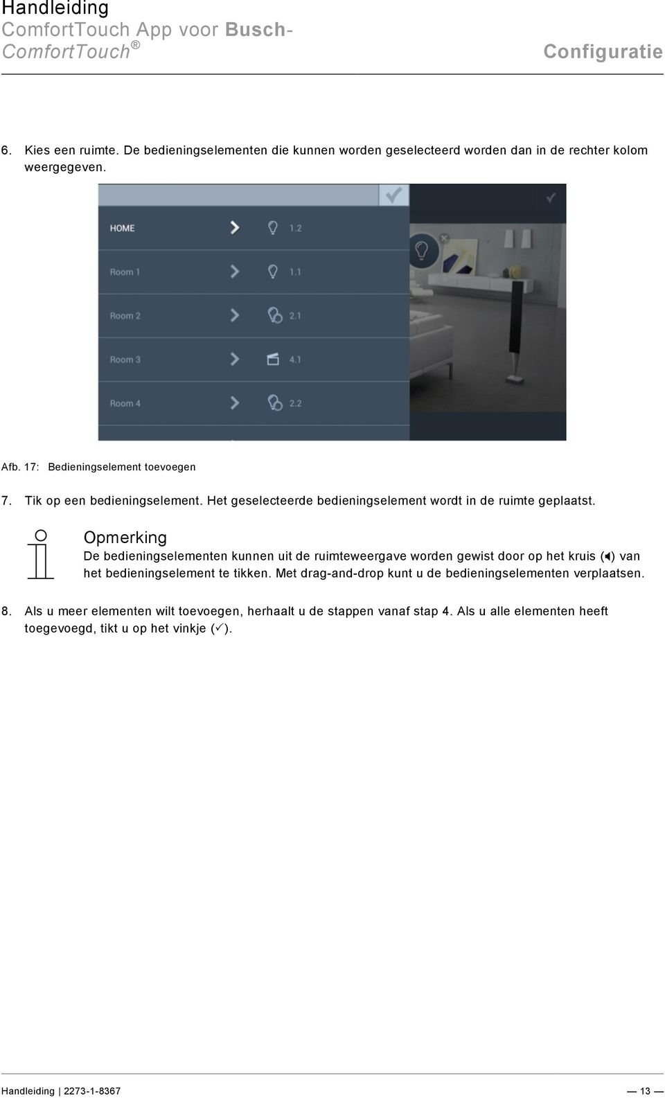 Opmerking De bedieningselementen kunnen uit de ruimteweergave worden gewist door op het kruis ( ) van het bedieningselement te tikken.