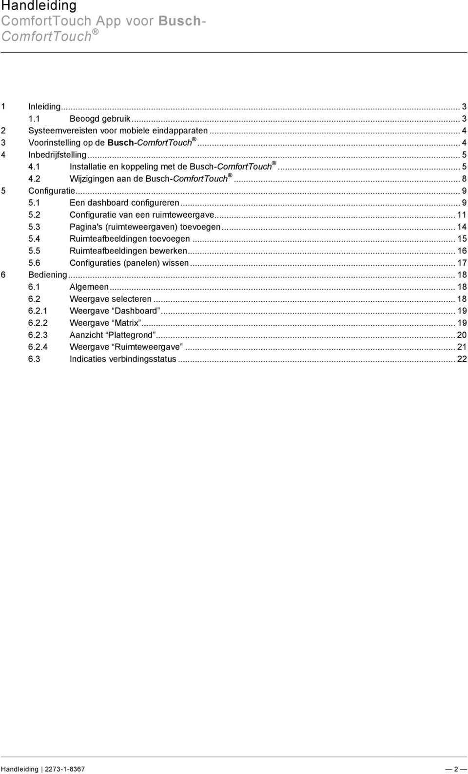 3 Pagina's (ruimteweergaven) toevoegen... 14 5.4 Ruimteafbeeldingen toevoegen... 15 5.5 Ruimteafbeeldingen bewerken... 16 5.6 Configuraties (panelen) wissen... 17 6 Bediening... 18 6.