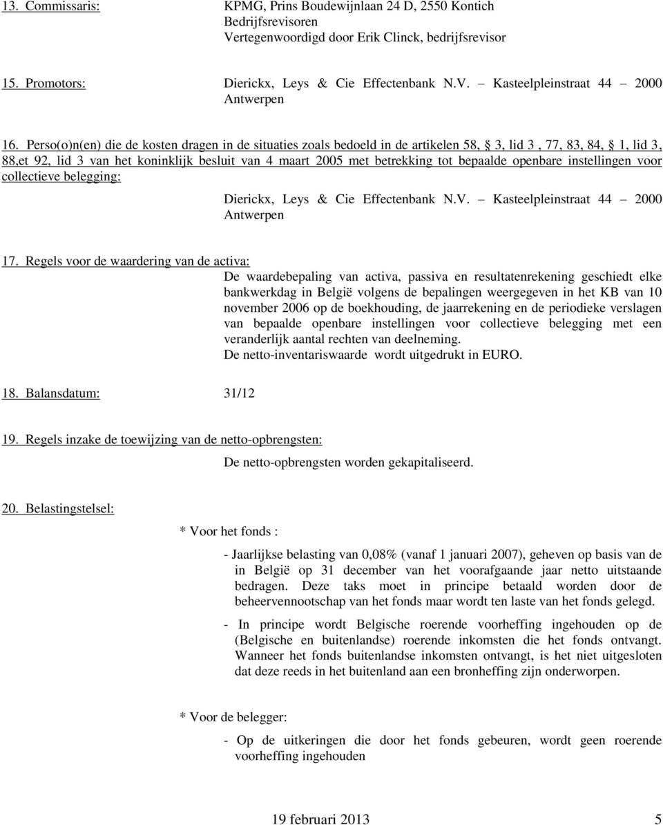 bepaalde openbare instellingen voor collectieve belegging: Dierickx, Leys & Cie Effectenbank N.V. Kasteelpleinstraat 44 2000 Antwerpen 17.