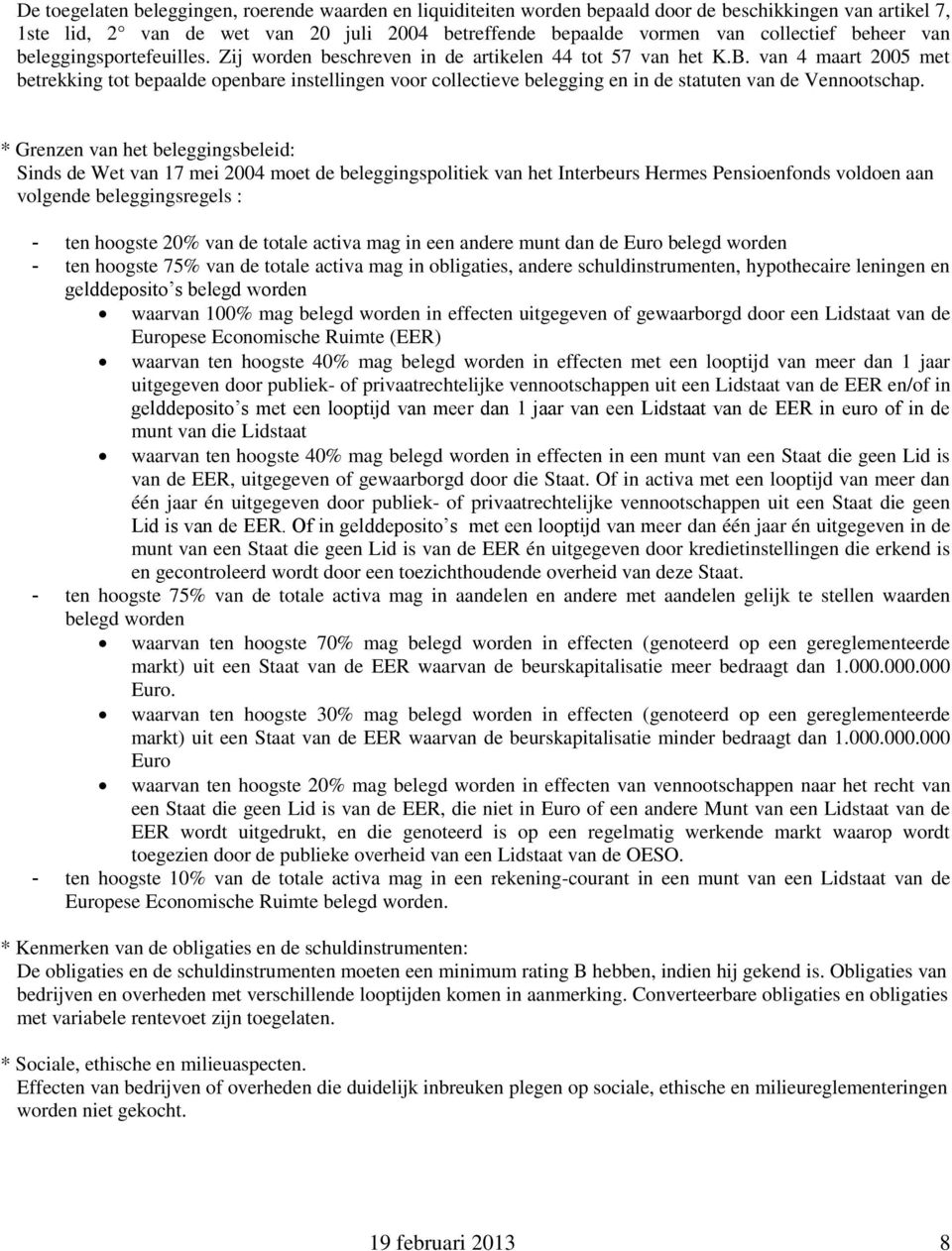 van 4 maart 2005 met betrekking tot bepaalde openbare instellingen voor collectieve belegging en in de statuten van de Vennootschap.