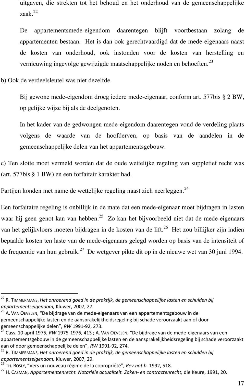 behoeften. 23 b) Ook de verdeelsleutel was niet dezelfde. Bij gewone mede-eigendom droeg iedere mede-eigenaar, conform art. 577bis 2 BW, op gelijke wijze bij als de deelgenoten.