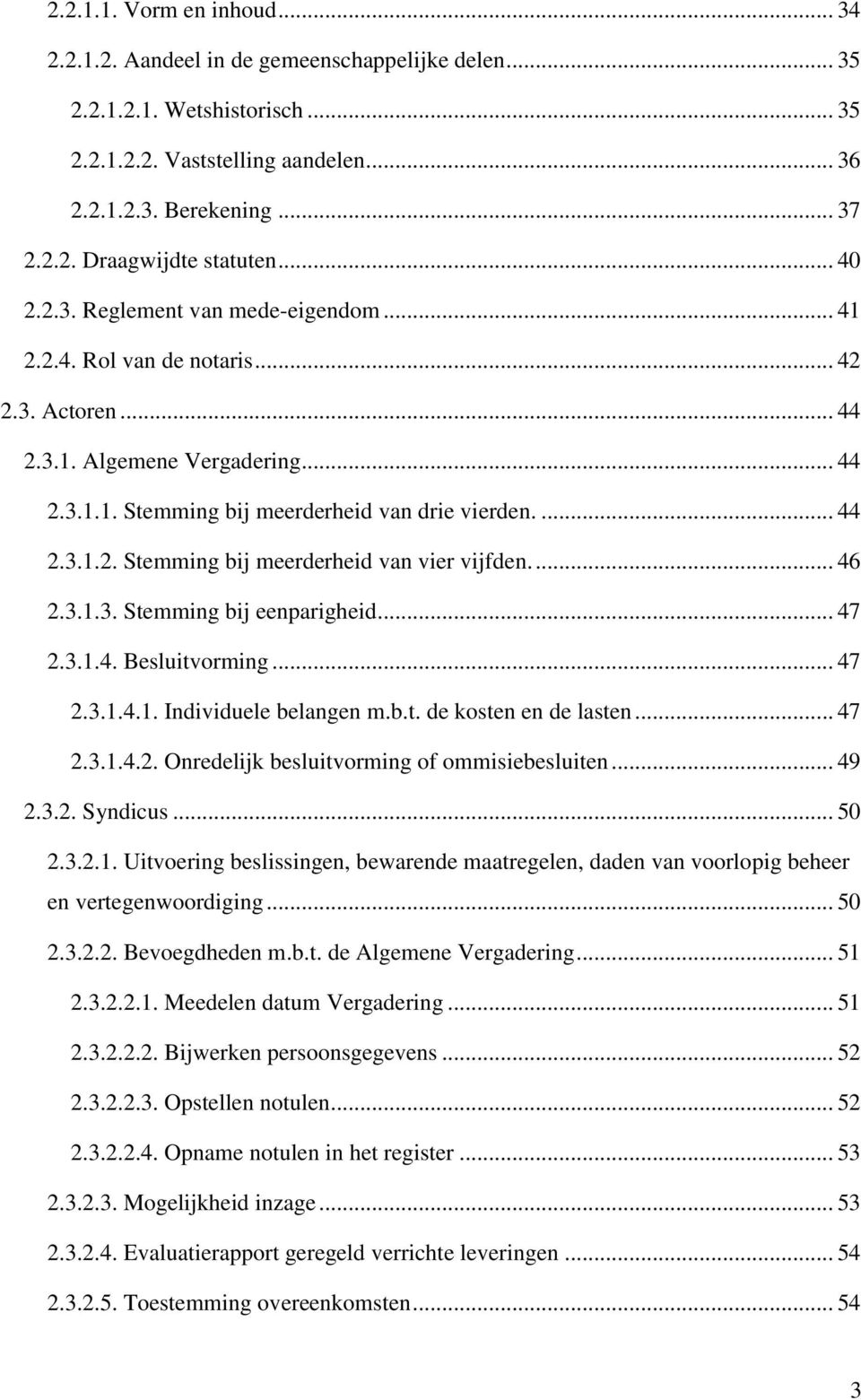 ... 46 2.3.1.3. Stemming bij eenparigheid... 47 2.3.1.4. Besluitvorming... 47 2.3.1.4.1. Individuele belangen m.b.t. de kosten en de lasten... 47 2.3.1.4.2. Onredelijk besluitvorming of ommisiebesluiten.