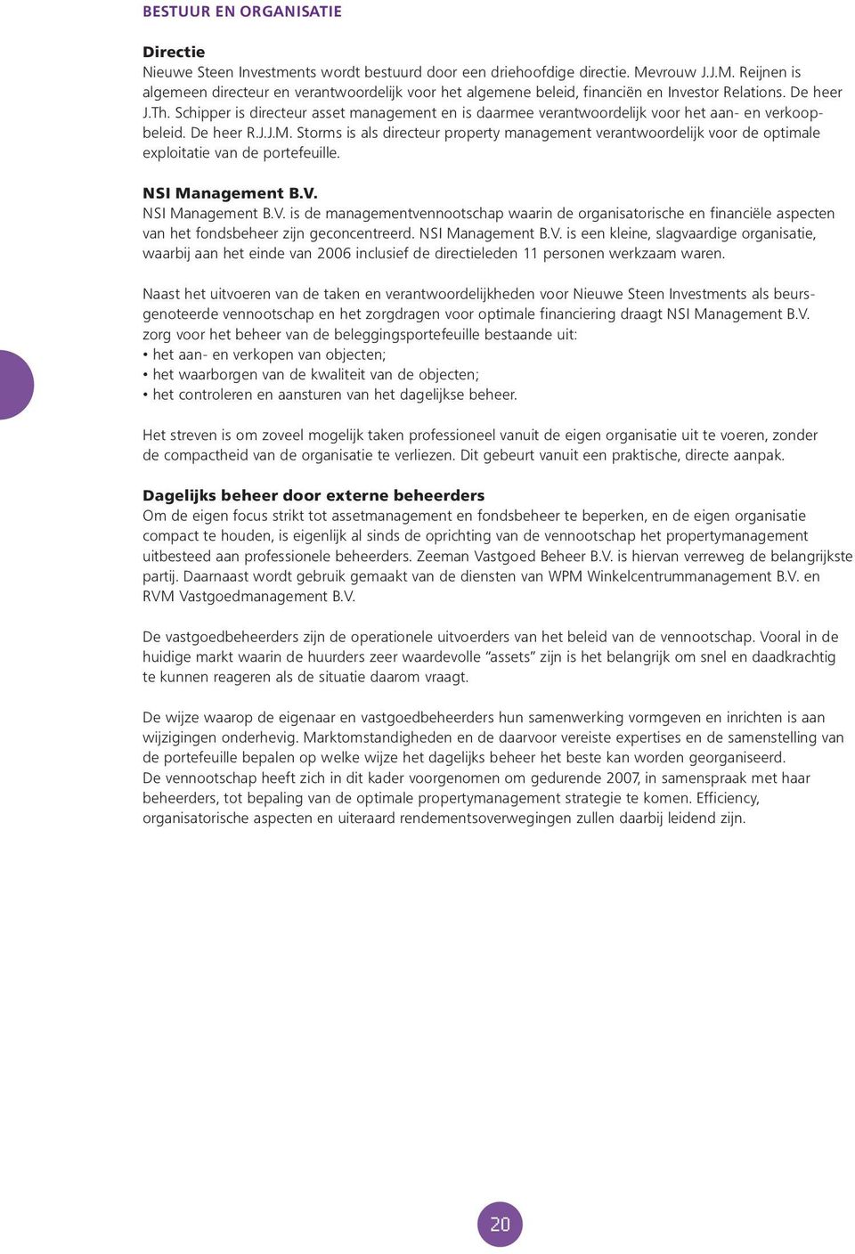 Schipper is directeur asset management en is daarmee verantwoordelijk voor het aan- en verkoopbeleid. De heer R.J.J.M.
